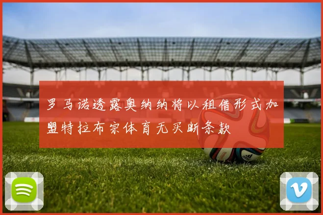 罗马诺透露奥纳纳将以租借形式加盟特拉布宗体育无买断条款