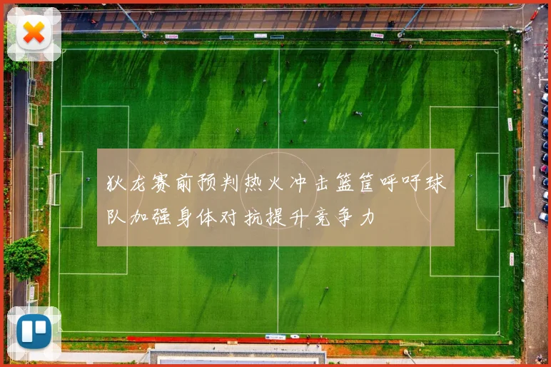 狄龙赛前预判热火冲击篮筐呼吁球队加强身体对抗提升竞争力